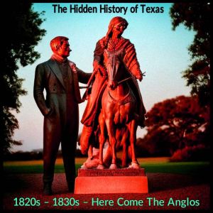 The Hidden History of Texas: 1820s  1830s  Here Come The Anglos, Hank Wilson