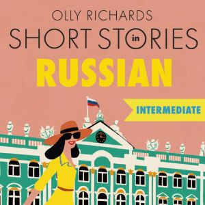 Short Stories in Russian for Intermediate Learners: Read for pleasure at your level, expand your vocabulary and learn Russian the fun way!, Olly Richards