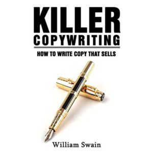 Killer Copywriting: How to Write Copy That Sells, William Swain