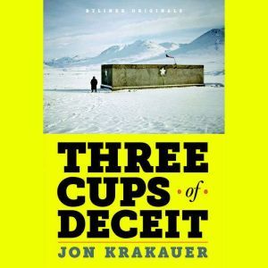 Three Cups of Deceit: How Greg Mortenson, Humanitarian Hero, Lost His Way, Jon Krakauer