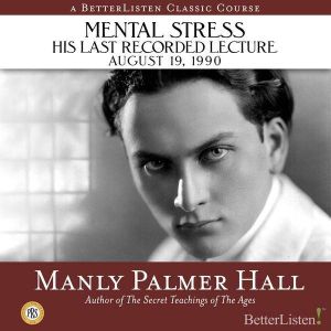 Mental Stress: The Last Recorded Lecture of Manyly P. Hall, August 19, 1990, Manly Hall