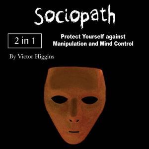 Sociopath: Protect Yourself against Manipulation and Mind Control, Victor Higgins