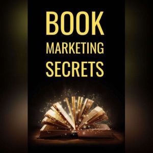 Book Marketing Secrets: The 10 Fundamental Secrets For Selling More Books And Creating A Successful Book Publishing Career, Albert Griesmayr