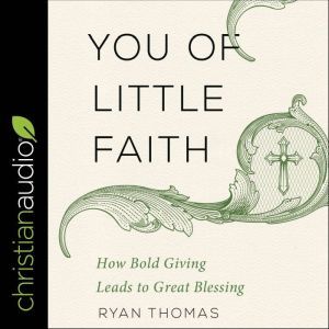 You of Little Faith: How Bold Giving Leads to Great Blessing, Ryan Thomas