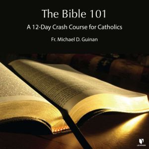 The Bible 101: 12-Day Crash Course for Catholics, Michael D. Guinan