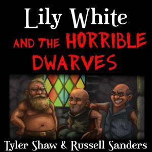 Lily White and the Horrible Dwarves: A Crudely Fractured Fairy Tale, Tyler Shaw