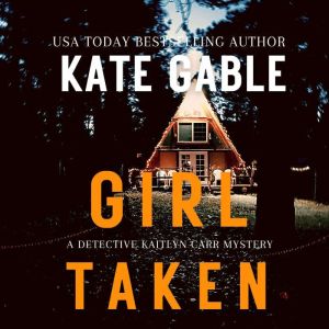 Girl Taken: A Detective Kaitlyn Carr Mystery, Kate Gable