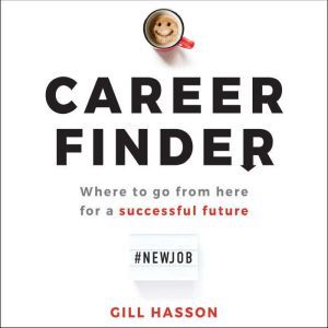 Career Finder: Where to go from here for a Successful Future, Gill Hasson