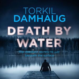 Death By Water (Oslo Crime Files 2): An atmospheric, intense thriller you won't forget, Torkil Damhaug