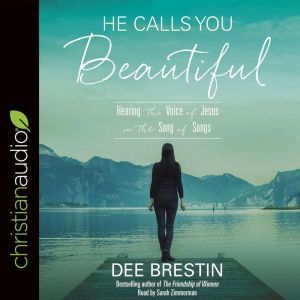 He Calls You Beautiful: Hearing the Voice of Jesus in the Song of Songs, Dee Brestin