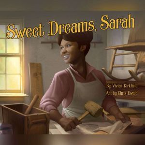 Sweet Dreams, Sarah: From Slavery to Inventor, Vivian Kirkfield