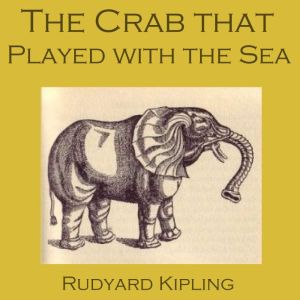 The Crab That Played with the Sea: Just So Stories, Rudyard Kipling