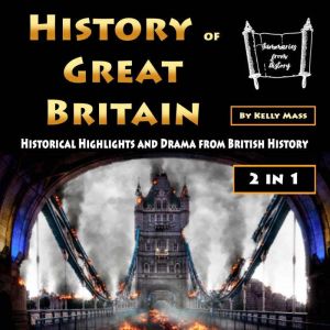 History of Great Britain: Historical Highlights and Drama from British History, Kelly Mass