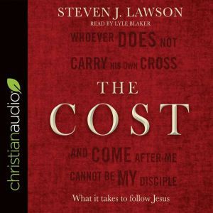 The Cost: What it takes to follow Jesus, Steven J. Lawson