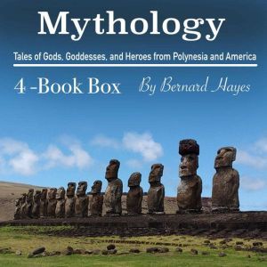 Mythology: Tales of Gods, Goddesses, and Heroes from Polynesia and America, Bernard Hayes