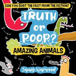 Truth or Poop? Amazing Animal Facts: Can you sort the fact from the fiction?, James Warwood