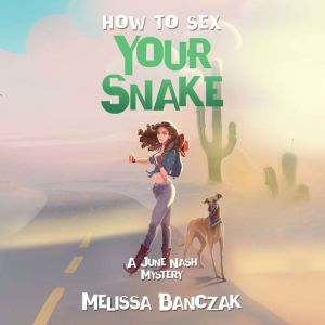 How to Sex Your Snake: A June Nash MisAdventure, Melissa Banczak