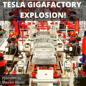 TESLA GIGAFACTORY EXPLOSION!: Welcome to our top stories of the day and everything that involves Elon Musk'', Maurice Rosete
