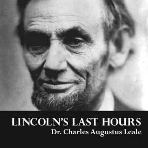 Lincoln's Last Hours, Dr. Charles Augustus Leale