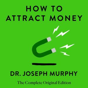 How to Attract Money: The Complete Original Edition (Simple Success Guides), Joseph Murphy