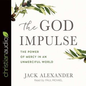 The God Impulse: The Power of Mercy in an Unmerciful World, Jack Alexander