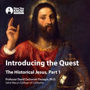 Introducing the Quest: The Historical Jesus, Part 1, David Z. Flanagin