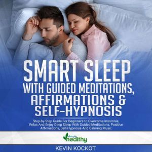 Smart Sleep With Guided Meditations, Affirmations & Self-Hypnosis: Step-by-Step Guide For Beginners To Overcome Insomnia, Relax And Enjoy Deep Sleep With Guided Meditations, Positive Affirmations, Self-Hypnosis And Calming Music, simply healty