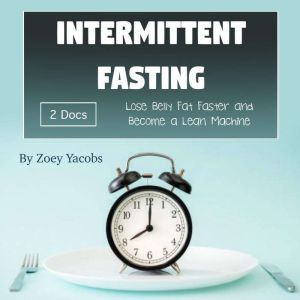 Intermittent Fasting: Lose Belly Fat Faster and Become a Lean Machine, Zoey Jacobs