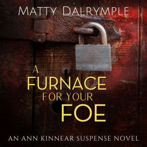 A Furnace for Your Foe: An Ann Kinnear Suspense Novel (Book 4), Matty Dalrymple