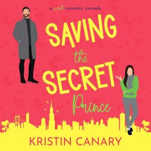 Saving the Secret Prince: A Sweet Romantic Comedy, Kristin Canary