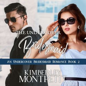 The Undercover Bridesmaid: An Undercover Bridesmaid Romance Book 2, Kimberley Montpetit