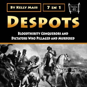 Despots: Bloodthirsty Conquerors and Dictators Who Pillaged and Murdered, Kelly Mass