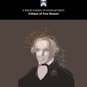 A Macat Analysis of Immanuel Kant's Critique of Pure Reason, Michael O’Sullivan