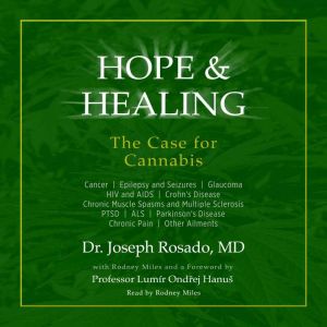 Hope & Healing: The Case for Cannabis: Cancer | Epilepsy and Seizures | Glaucoma | HIV and AIDS | Crohn's Disease | Chronic Muscle Spasms and Multiple Sclerosis | PTSD | ALS | Parkinson's Disease | Chronic Pain | Other Ailments, Dr. Joseph Rosado, M.D.