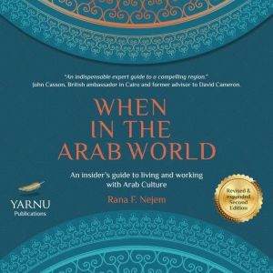 When in the Arab World: An Insider's Guide to Living and Working with Arab Culture, Rana F. Nejem