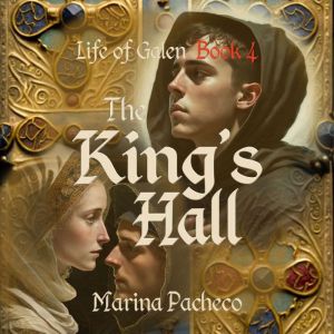 The King's Hall, Life of Galen Book 4: A novel about friendship and love, Marina Pachecoo