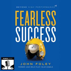 Fearless Success: Beyond High Performance, John Foley