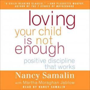 Loving Your Child Is Not Enough: Positive Discipline That Works, Nancy Samalin