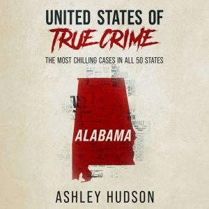 United States of True Crime: Alabama: The Most Chilling Cases in All 50 States, Ashley Hudson