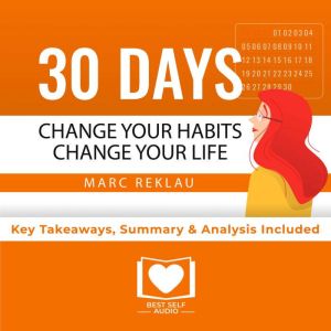 Summary of 30 Days - Change your habits, Change your life: A couple of simple steps every day to create the life you want by Marc Reklau: Key Takeaways, Summary & Analysis Included, Best Self Audio