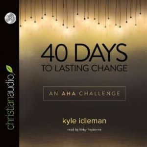40 Days to Lasting Change: An AHA Challenge, Kyle Idleman