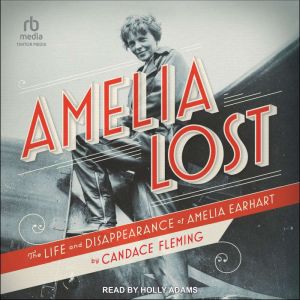 Amelia Lost: The Life and Disappearance of Amelia Earhart, Candace Fleming