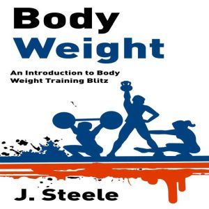 Body Weight: An Introduction to Body Weight Training Blitz, J. Steele