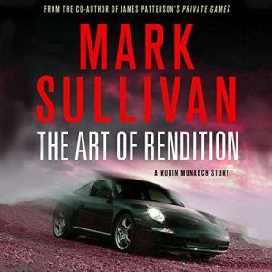 The Art of Rendition: A Robin Monarch Short Story, Mark Sullivan