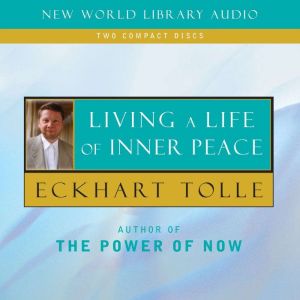 Living a Life of Inner Peace, Eckhart Tolle