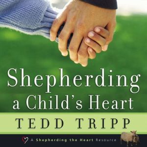Shepherding a Child's Heart, Tedd Tripp