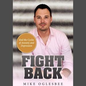 Fight Back: End the Cycles of Anxiety and Depression, Mike Oglesbee