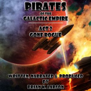 Pirates of the Galactic Empire: Act 2: Gone Rogue, Brian K. Larson