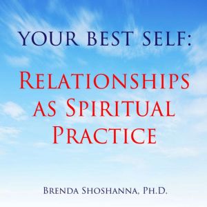 Your Best Self: Relationships as Spiritual Practice, Brenda Shoshanna