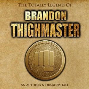 The Totally Legend of Brandon Thighmaster: An Authors and Dragons Tale, Steve Wetherell